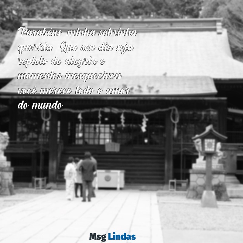 parabéns para sobrinha amada Parabéns, minha sobrinha querida! Que seu dia seja repleto de alegria e momentos inesquecíveis, você merece todo o amor do mundo!