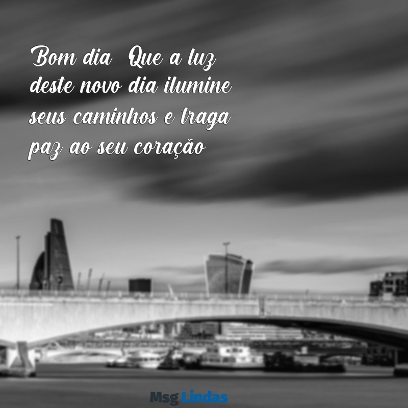 reflexão mensagens de bom dia com carinho Bom dia! Que a luz deste novo dia ilumine seus caminhos e traga paz ao seu coração.