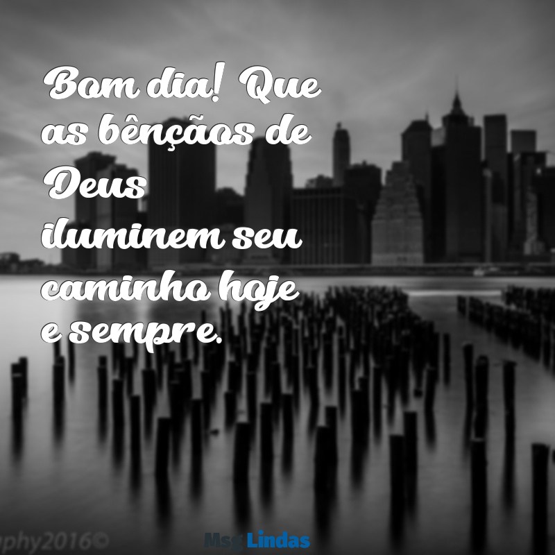 mensagens de bom dia com deus te abençoe Bom dia! Que as bênçãos de Deus iluminem seu caminho hoje e sempre.