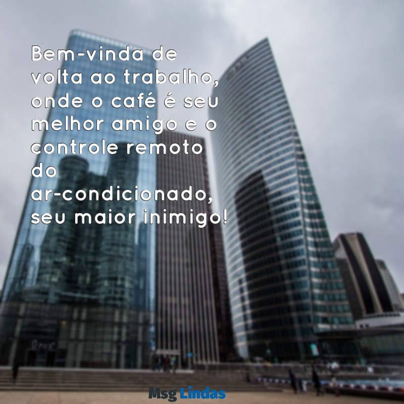 bem vinda de volta ao trabalho engraçado Bem-vinda de volta ao trabalho, onde o café é seu melhor amigo e o controle remoto do ar-condicionado, seu maior inimigo!