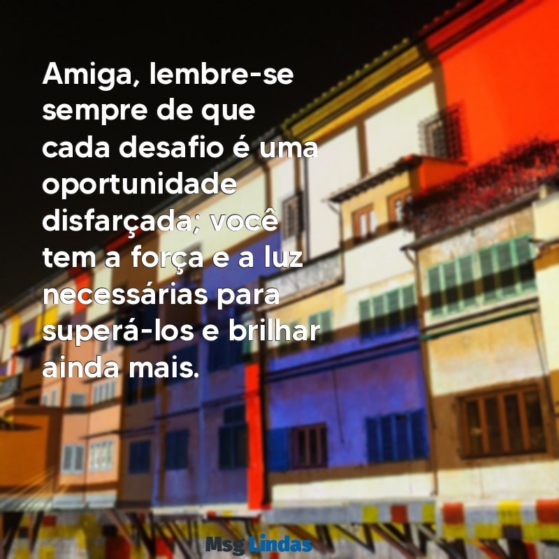 texto motivacional para amiga Amiga, lembre-se sempre de que cada desafio é uma oportunidade disfarçada; você tem a força e a luz necessárias para superá-los e brilhar ainda mais.