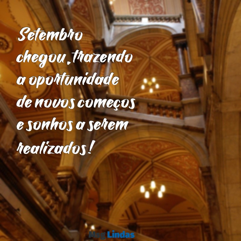 mensagens para o primeiro dia de setembro Setembro chegou, trazendo a oportunidade de novos começos e sonhos a serem realizados!