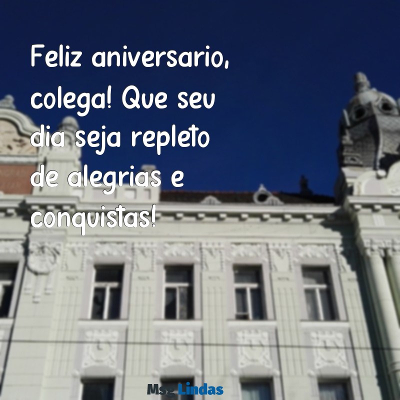 mensagens feliz aniversário colega Feliz aniversário, colega! Que seu dia seja repleto de alegrias e conquistas!