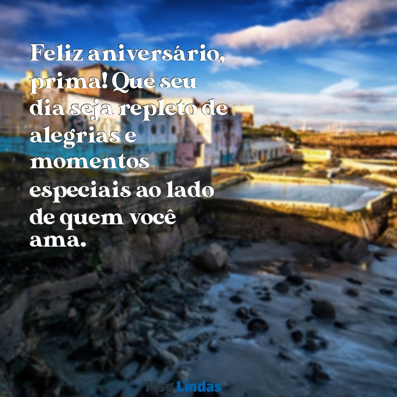 texto aniversário prima Feliz aniversário, prima! Que seu dia seja repleto de alegrias e momentos especiais ao lado de quem você ama.