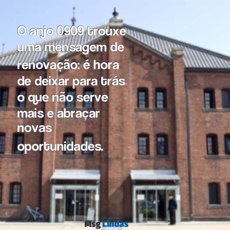 mensagens do anjo 0909 O anjo 0909 trouxe uma mensagem de renovação: é hora de deixar para trás o que não serve mais e abraçar novas oportunidades.