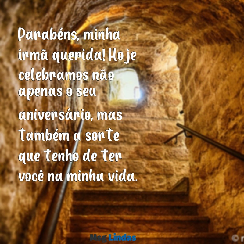 feliz aniversário para melhor irmã do mundo Parabéns, minha irmã querida! Hoje celebramos não apenas o seu aniversário, mas também a sorte que tenho de ter você na minha vida.