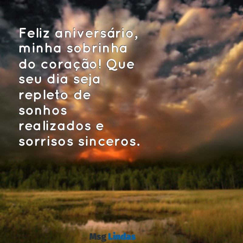 mensagens de aniversario sobrinha do coração Feliz aniversário, minha sobrinha do coração! Que seu dia seja repleto de sonhos realizados e sorrisos sinceros.