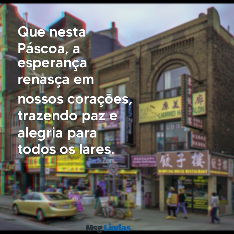 uma mensagens da páscoa Que nesta Páscoa, a esperança renasça em nossos corações, trazendo paz e alegria para todos os lares.