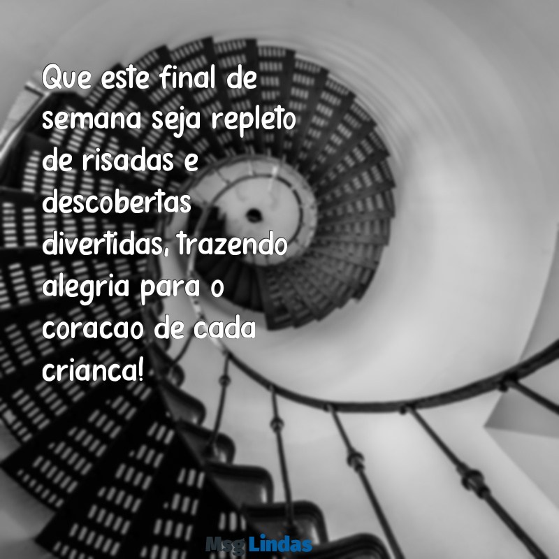 mensagens de bom final de semana educação infantil Que este final de semana seja repleto de risadas e descobertas divertidas, trazendo alegria para o coração de cada criança!