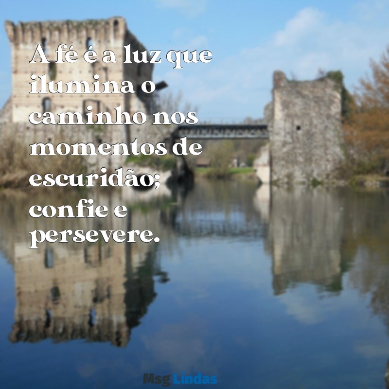 frases motivacionais cristãs A fé é a luz que ilumina o caminho nos momentos de escuridão; confie e persevere.