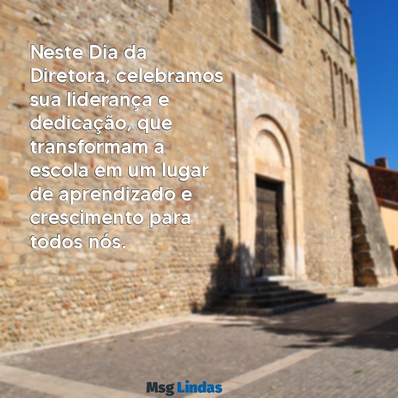 mensagens para o dia da diretora de escola Neste Dia da Diretora, celebramos sua liderança e dedicação, que transformam a escola em um lugar de aprendizado e crescimento para todos nós.