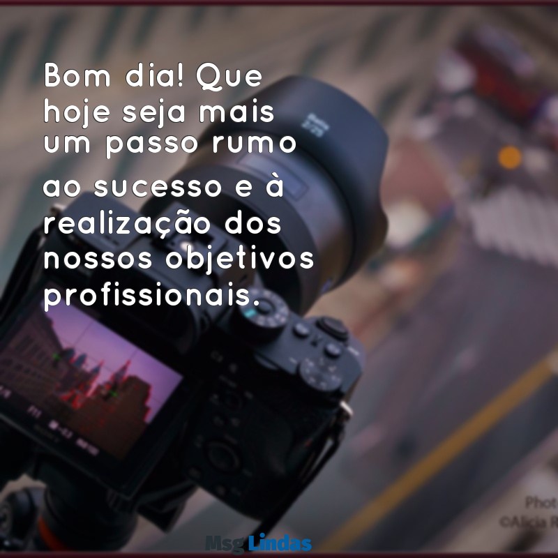 mensagens bom dia de trabalho Bom dia! Que hoje seja mais um passo rumo ao sucesso e à realização dos nossos objetivos profissionais.