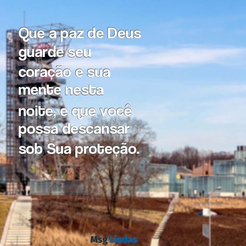 uma mensagens de boa noite bíblica Que a paz de Deus guarde seu coração e sua mente nesta noite, e que você possa descansar sob Sua proteção.