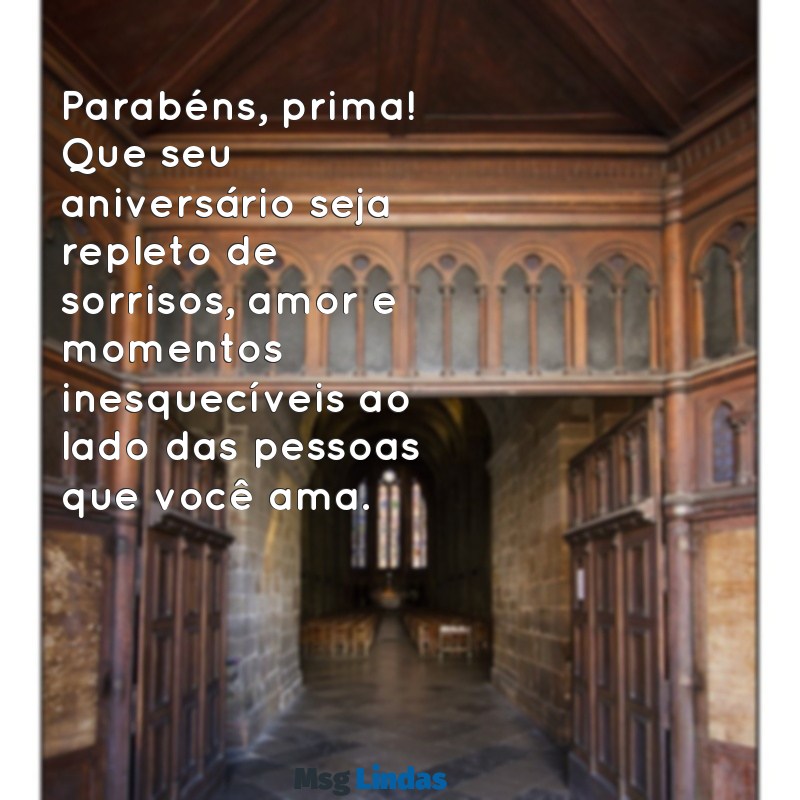 mensagens prima aniversário Parabéns, prima! Que seu aniversário seja repleto de sorrisos, amor e momentos inesquecíveis ao lado das pessoas que você ama.