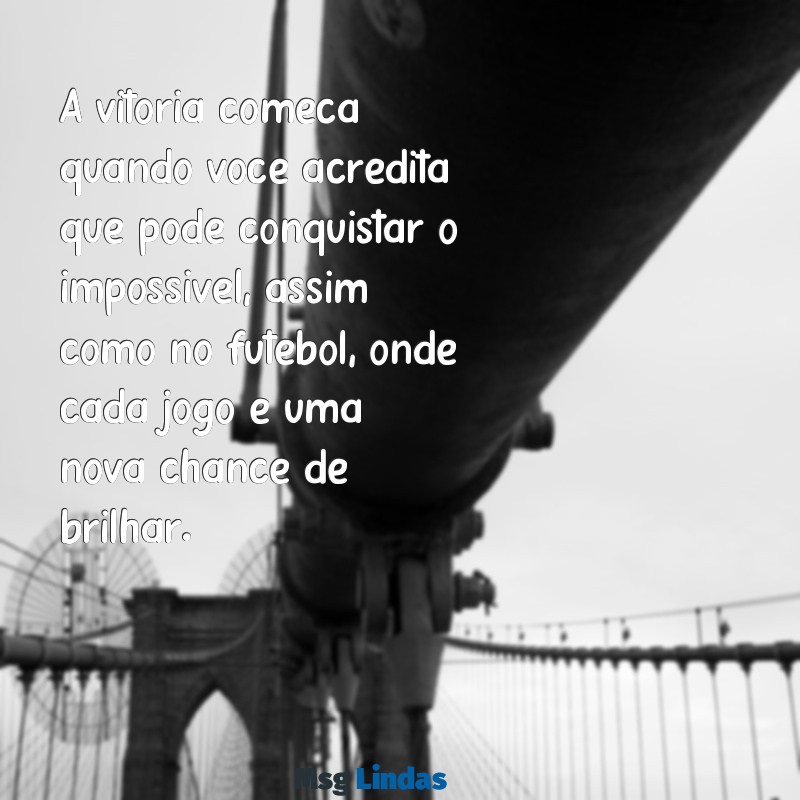 frases motivacional futebol A vitória começa quando você acredita que pode conquistar o impossível, assim como no futebol, onde cada jogo é uma nova chance de brilhar.