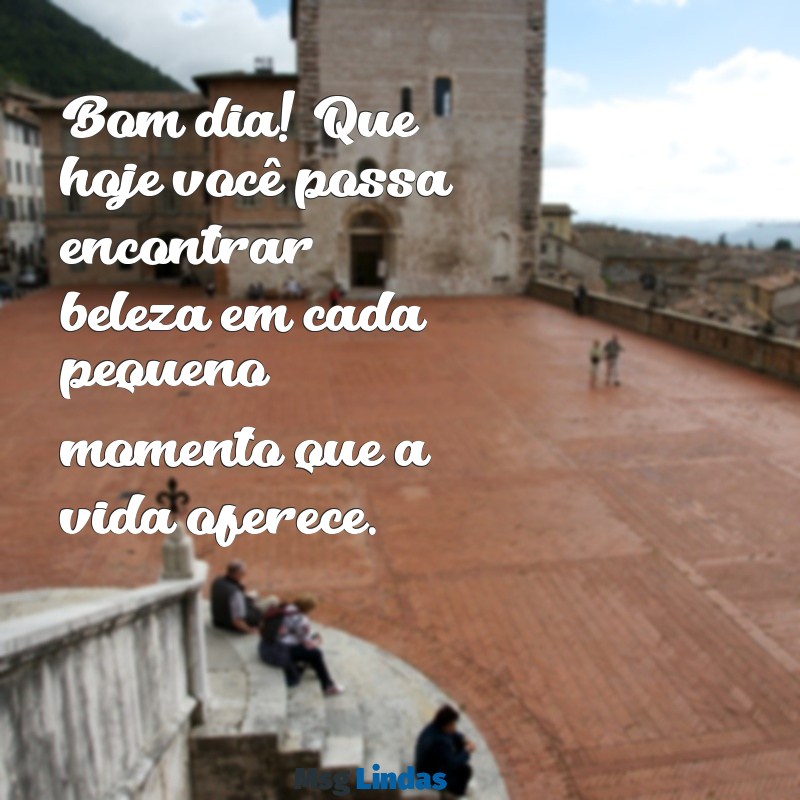 mensagens diarias de bom dia Bom dia! Que hoje você possa encontrar beleza em cada pequeno momento que a vida oferece.