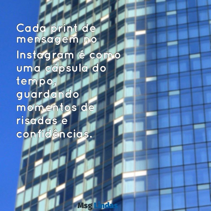 print de mensagens no instagram Cada print de mensagem no Instagram é como uma cápsula do tempo, guardando momentos de risadas e confidências.