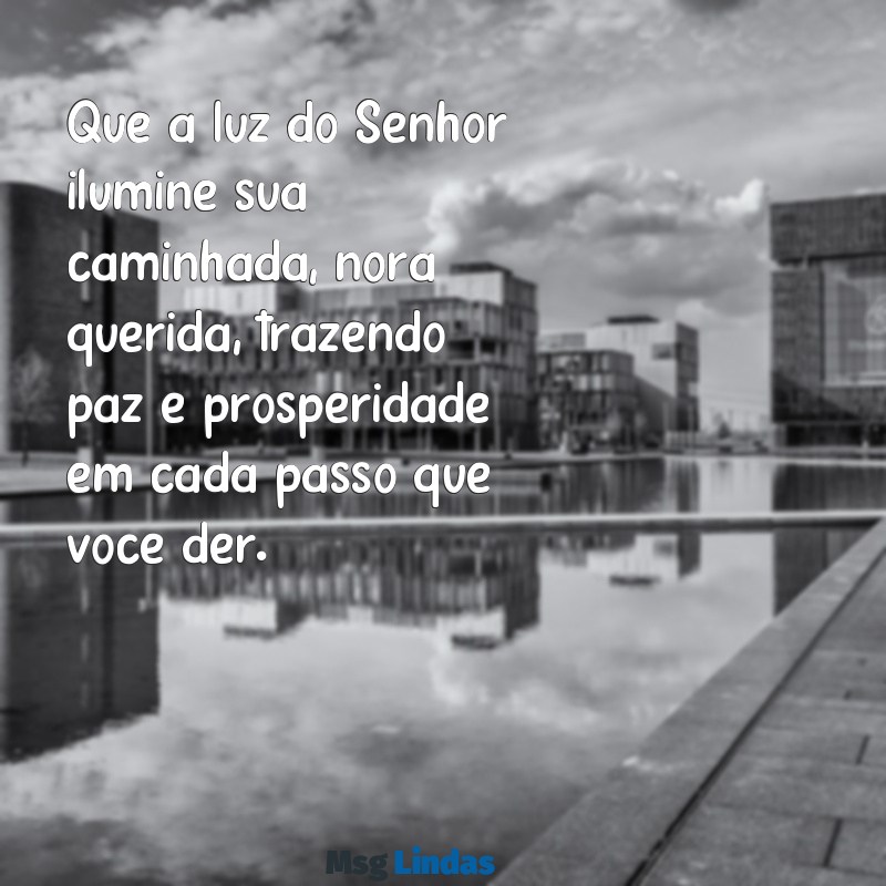 mensagens para nora evangélica Que a luz do Senhor ilumine sua caminhada, nora querida, trazendo paz e prosperidade em cada passo que você der.