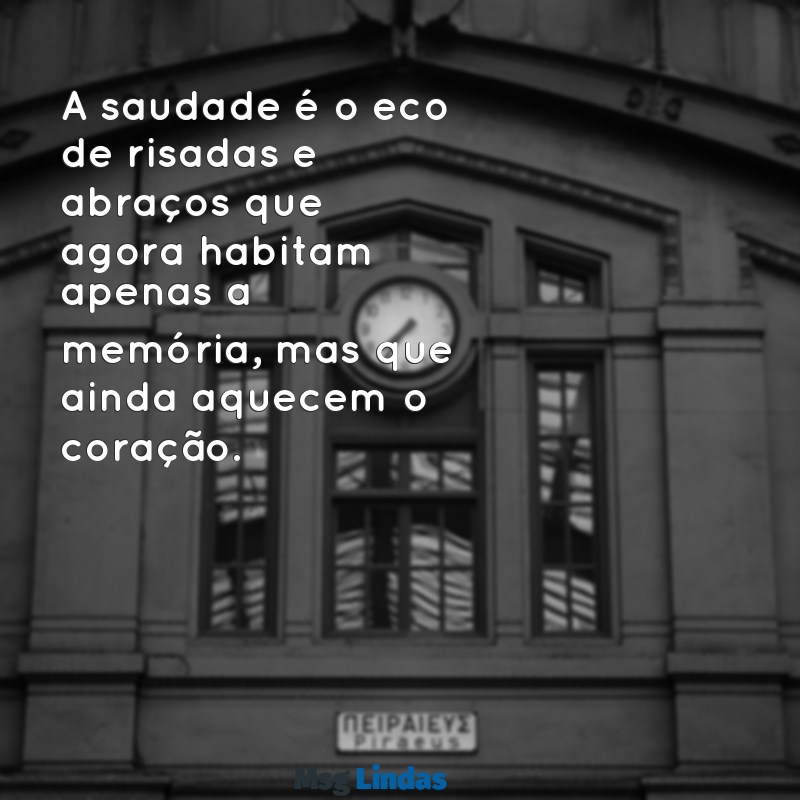 frases de saudade de quem se foi A saudade é o eco de risadas e abraços que agora habitam apenas a memória, mas que ainda aquecem o coração.