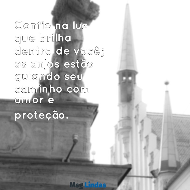 mensagens dos anjos para hoje Confie na luz que brilha dentro de você; os anjos estão guiando seu caminho com amor e proteção.