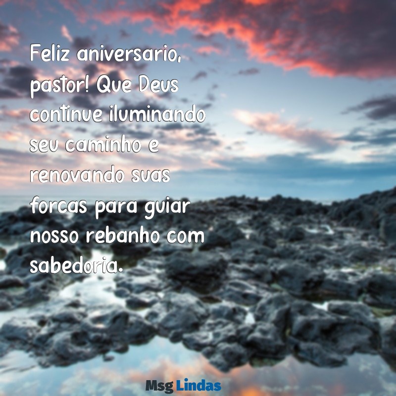 mensagens de aniversário para o meu pastor Feliz aniversário, pastor! Que Deus continue iluminando seu caminho e renovando suas forças para guiar nosso rebanho com sabedoria.