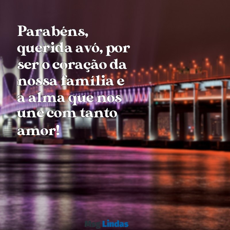 parabéns para avó mãe Parabéns, querida avó, por ser o coração da nossa família e a alma que nos une com tanto amor!