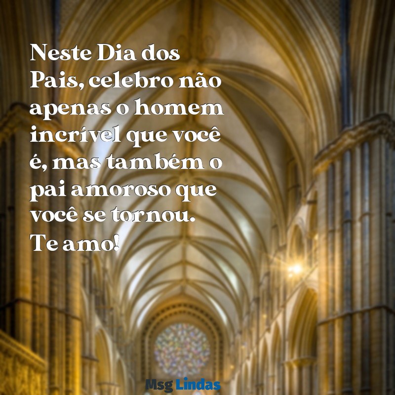 feliz dia dos pais pro meu namorado Neste Dia dos Pais, celebro não apenas o homem incrível que você é, mas também o pai amoroso que você se tornou. Te amo!