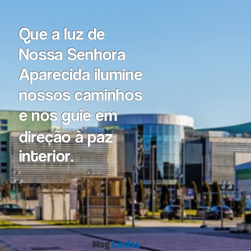 uma mensagens de nossa senhora aparecida Que a luz de Nossa Senhora Aparecida ilumine nossos caminhos e nos guie em direção à paz interior.