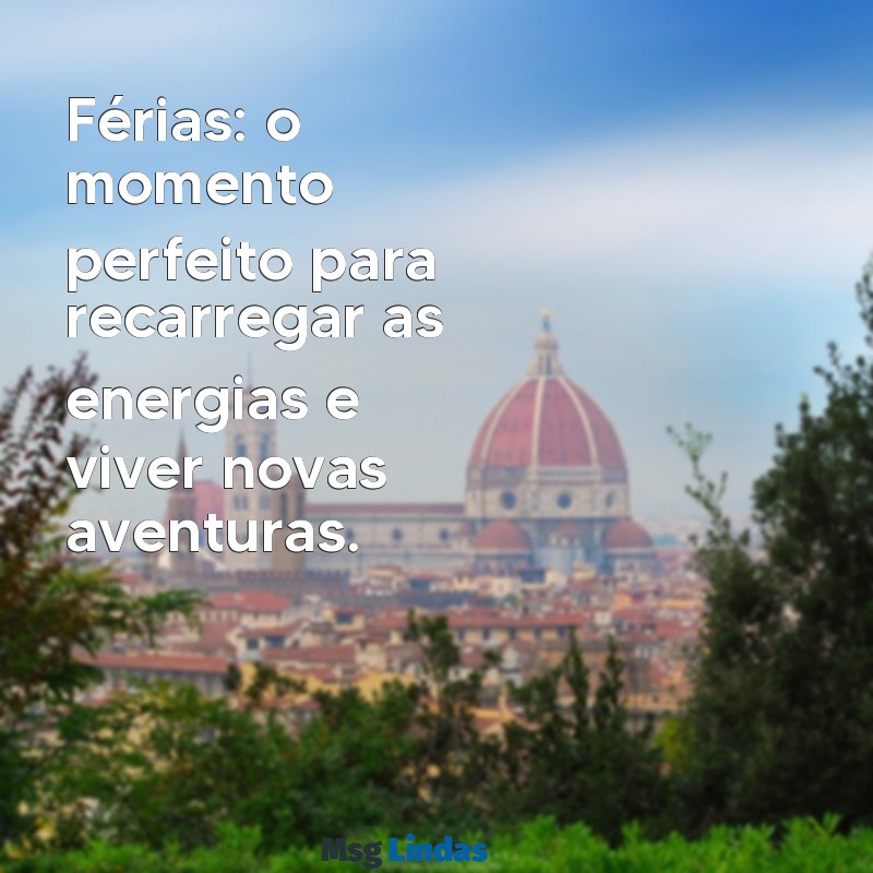 férias frases Férias: o momento perfeito para recarregar as energias e viver novas aventuras.