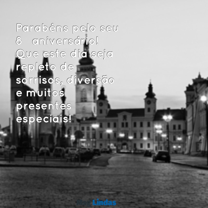 mensagens de aniversário para 8 anos Parabéns pelo seu 8º aniversário! Que este dia seja repleto de sorrisos, diversão e muitos presentes especiais!