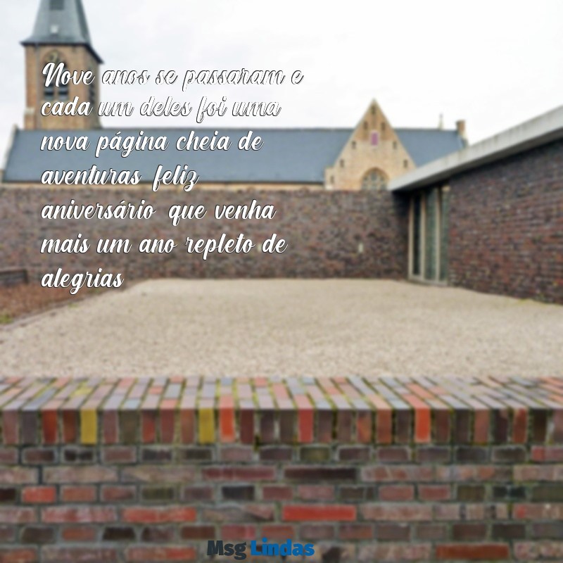 mensagens de aniversário 9 anos Nove anos se passaram e cada um deles foi uma nova página cheia de aventuras; feliz aniversário, que venha mais um ano repleto de alegrias!