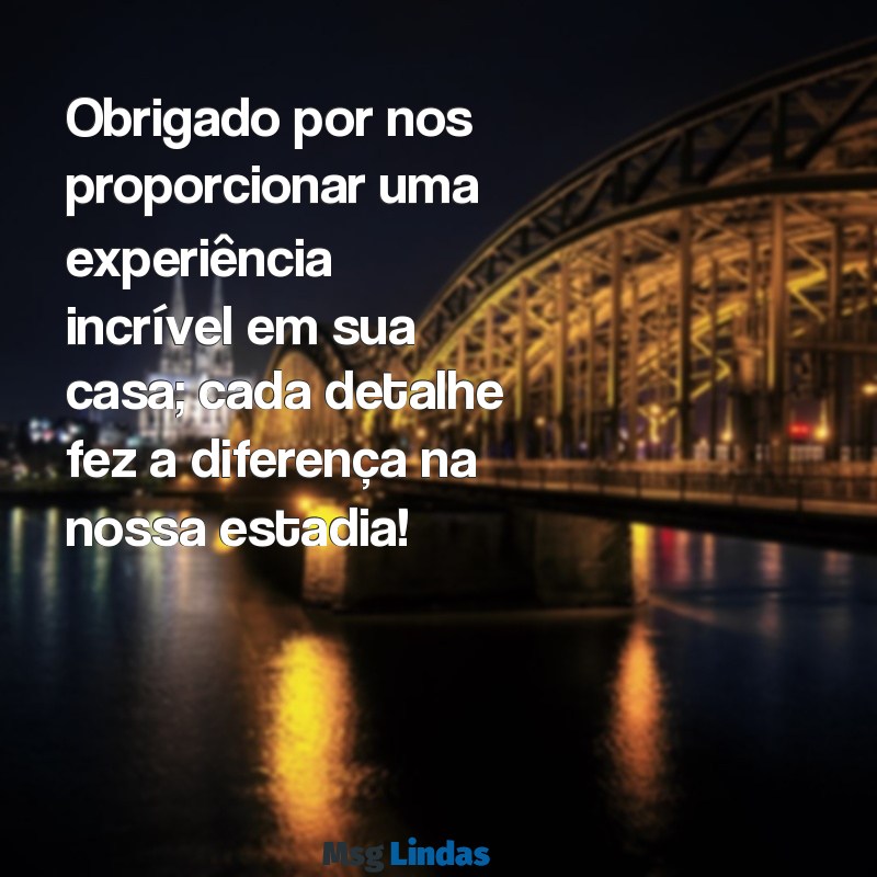 mensagens para anfitrião airbnb Obrigado por nos proporcionar uma experiência incrível em sua casa; cada detalhe fez a diferença na nossa estadia!