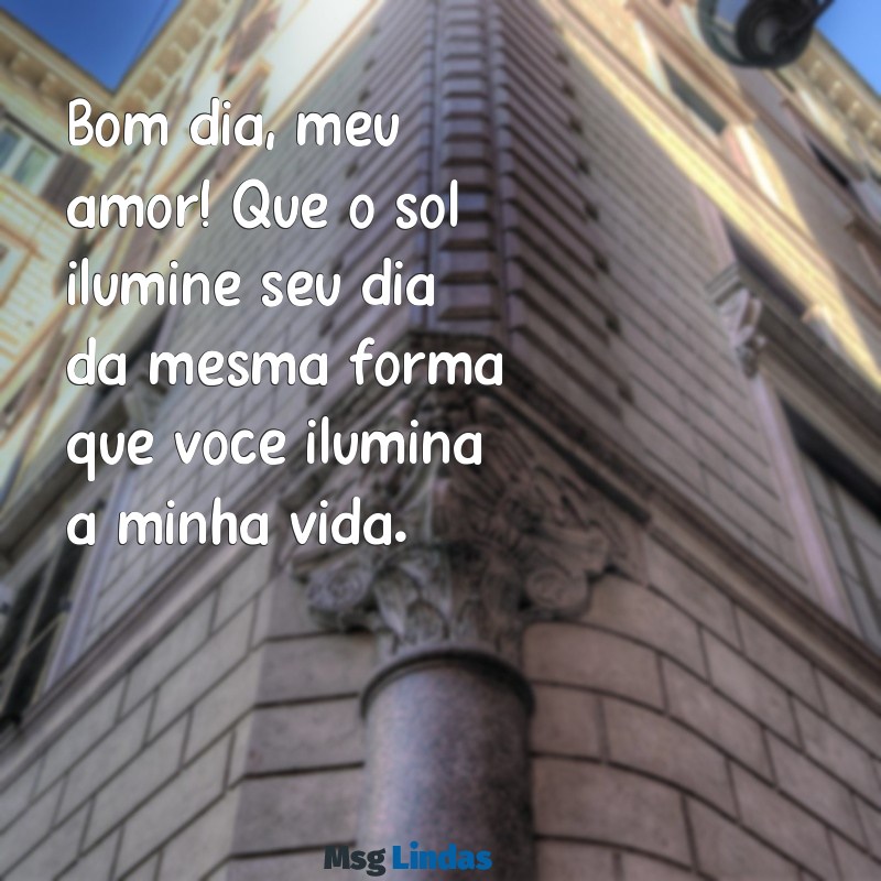 mensagens de bom dia para o meu namorado Bom dia, meu amor! Que o sol ilumine seu dia da mesma forma que você ilumina a minha vida.