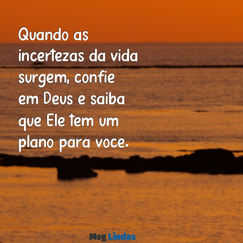 mensagens confiar só em deus Quando as incertezas da vida surgem, confie em Deus e saiba que Ele tem um plano para você.