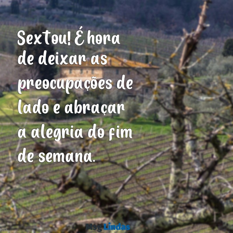 mensagens de sextouu Sextou! É hora de deixar as preocupações de lado e abraçar a alegria do fim de semana.