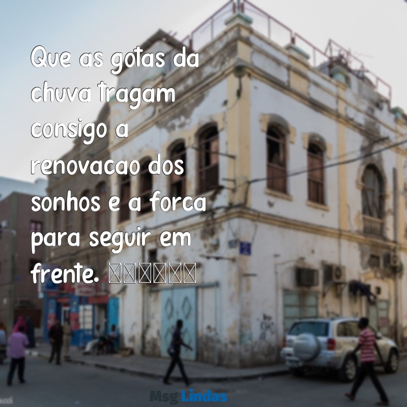 mensagens de chuva para whatsapp Que as gotas da chuva tragam consigo a renovação dos sonhos e a força para seguir em frente. 🌧️✨