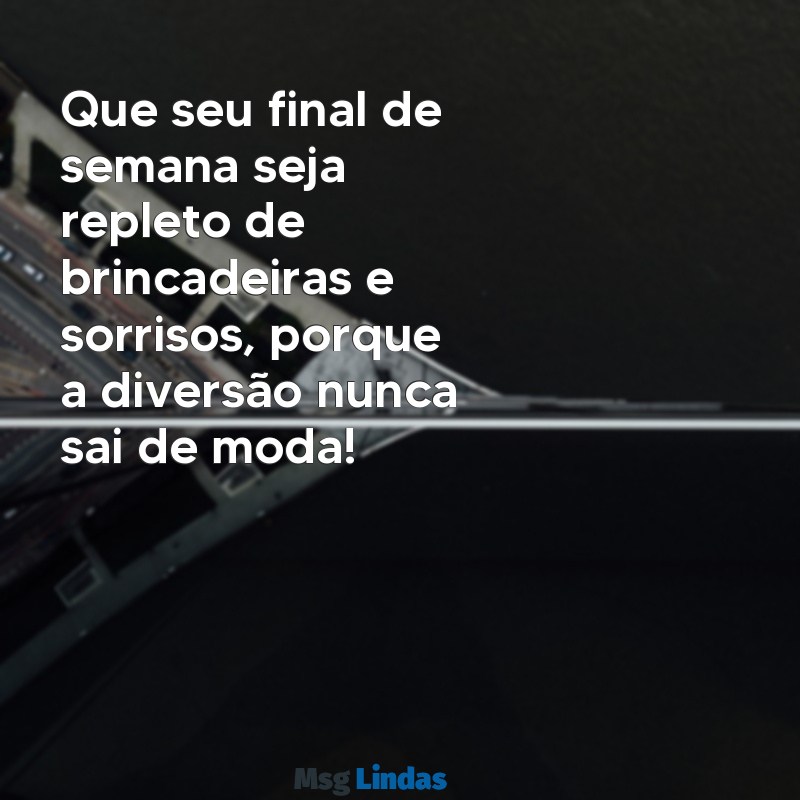 mensagens de bom final de semana para educação infantil Que seu final de semana seja repleto de brincadeiras e sorrisos, porque a diversão nunca sai de moda!