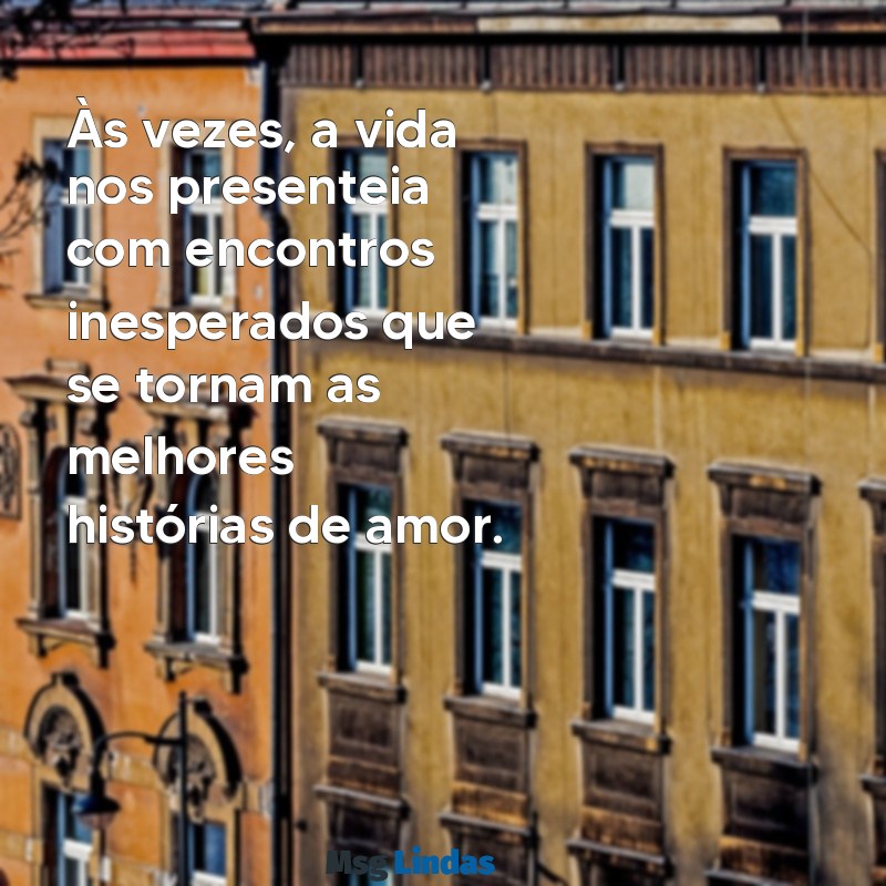 uma mensagens para você filme Às vezes, a vida nos presenteia com encontros inesperados que se tornam as melhores histórias de amor.