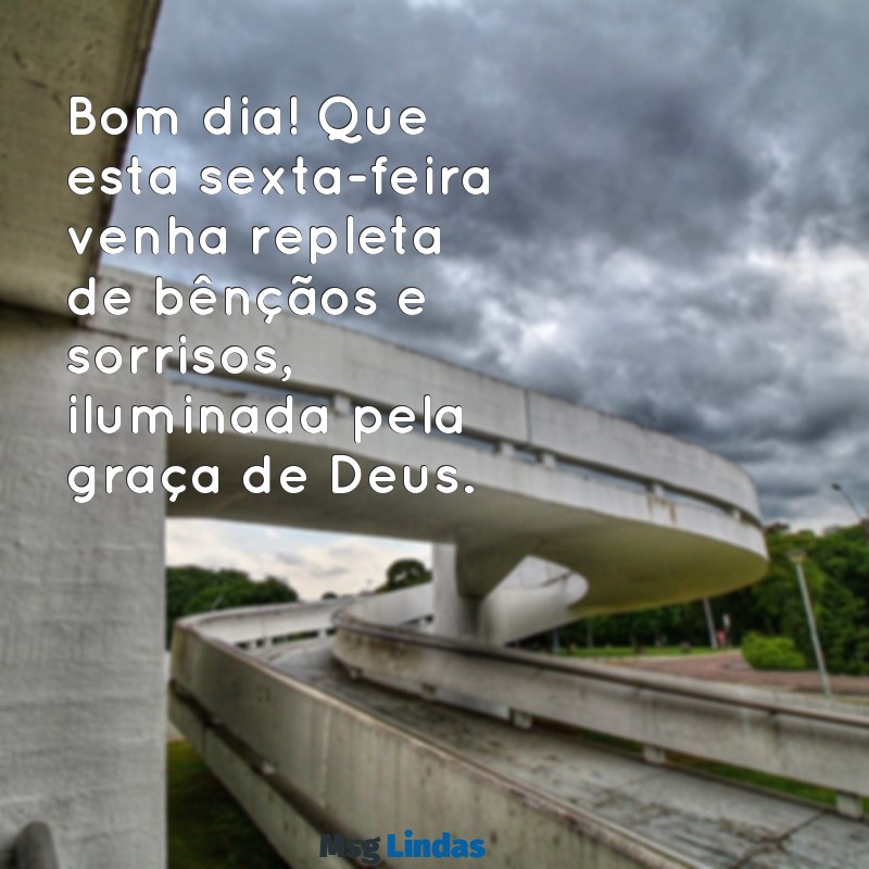 mensagens bom dia sexta-feira abençoada por deus Bom dia! Que esta sexta-feira venha repleta de bênçãos e sorrisos, iluminada pela graça de Deus.