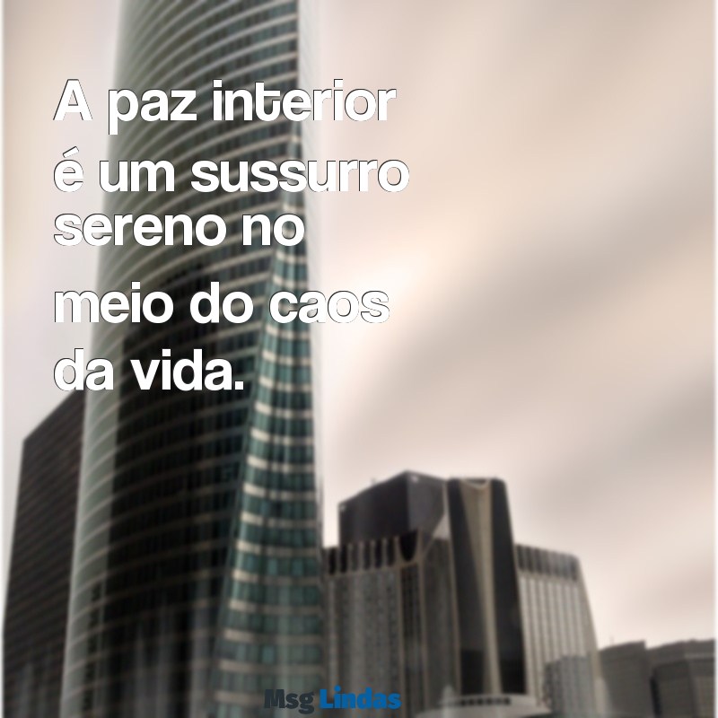 paz interior A paz interior é um sussurro sereno no meio do caos da vida.