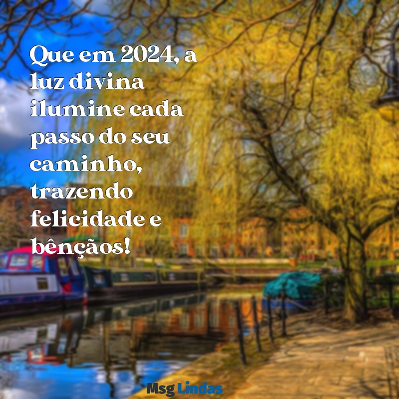 feliz ano novo 2024 deus abençoe Que em 2024, a luz divina ilumine cada passo do seu caminho, trazendo felicidade e bênçãos!