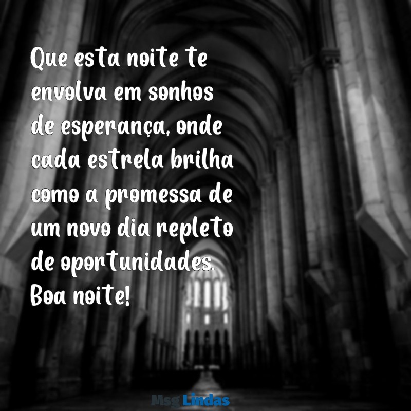 otimismo mensagens de boa noite Que esta noite te envolva em sonhos de esperança, onde cada estrela brilha como a promessa de um novo dia repleto de oportunidades. Boa noite!