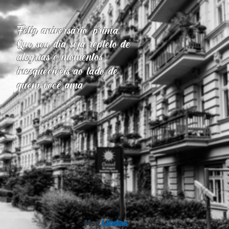 mensagens de feliz aniversário para prima querida Feliz aniversário, prima! Que seu dia seja repleto de alegrias e momentos inesquecíveis ao lado de quem você ama.