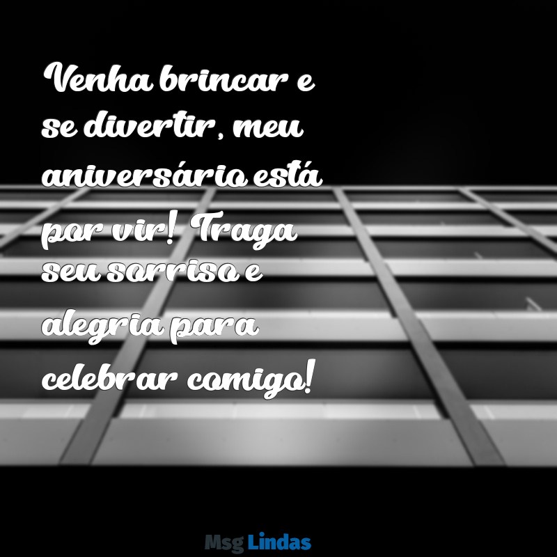 mensagens para convite de aniversário infantil Venha brincar e se divertir, meu aniversário está por vir! Traga seu sorriso e alegria para celebrar comigo!