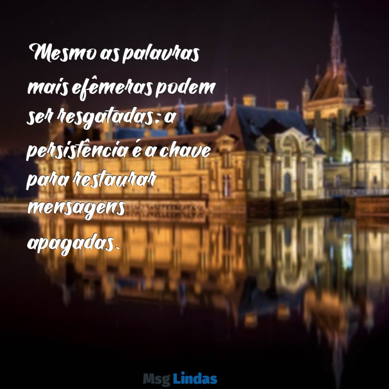 como restaurar mensagens apagada Mesmo as palavras mais efêmeras podem ser resgatadas; a persistência é a chave para restaurar mensagens apagadas.