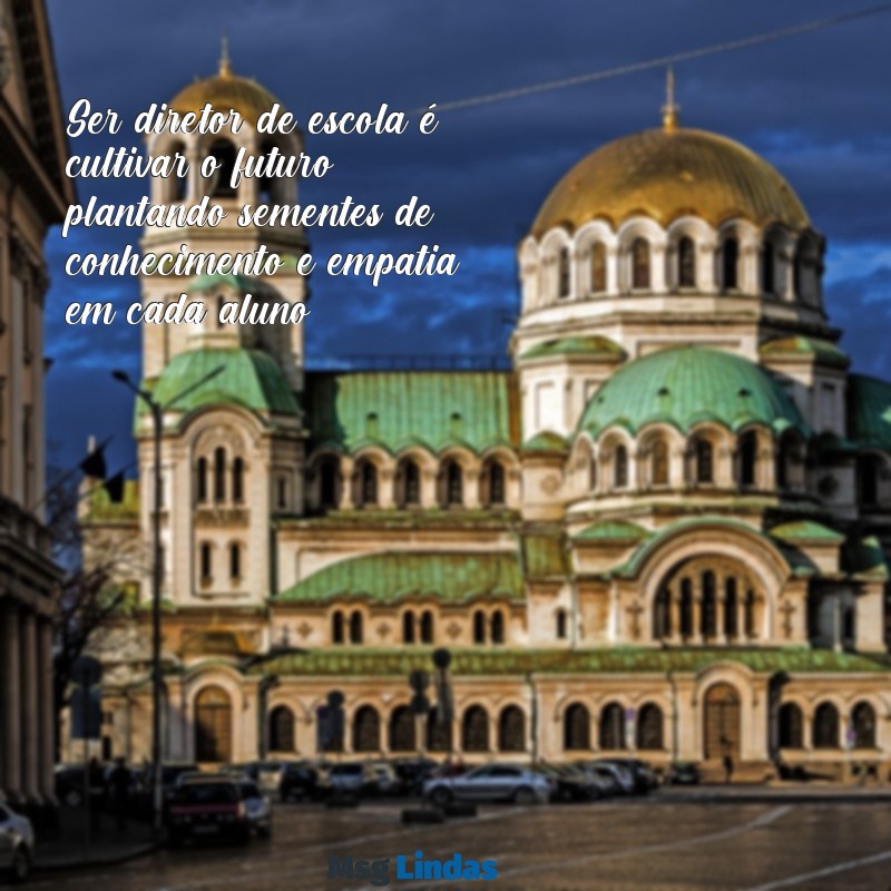 ser diretor de escola mensagens Ser diretor de escola é cultivar o futuro, plantando sementes de conhecimento e empatia em cada aluno.