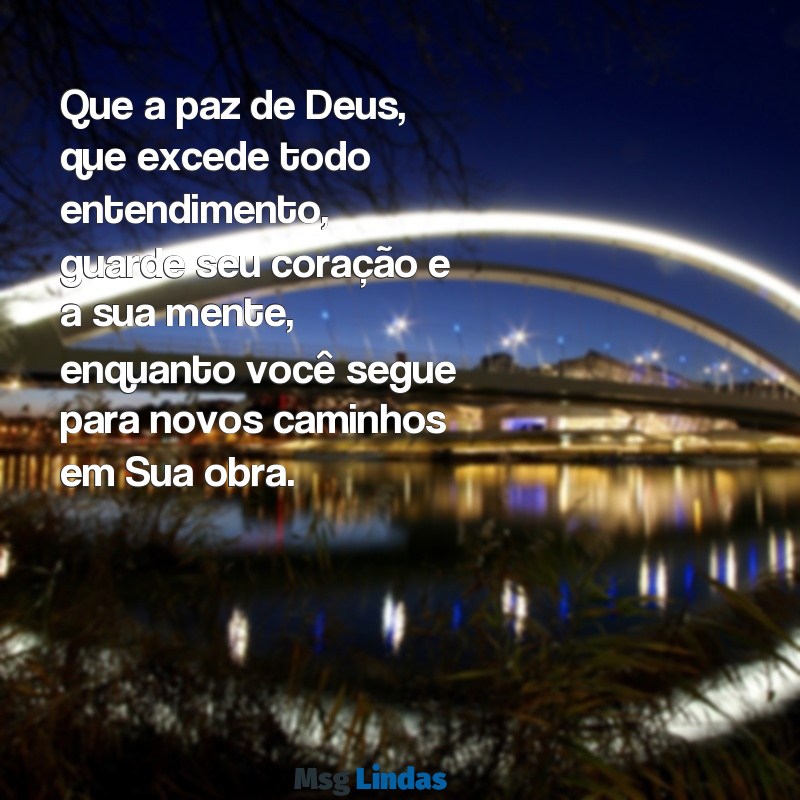 mensagens bíblica para despedida de pastor Que a paz de Deus, que excede todo entendimento, guarde seu coração e a sua mente, enquanto você segue para novos caminhos em Sua obra.