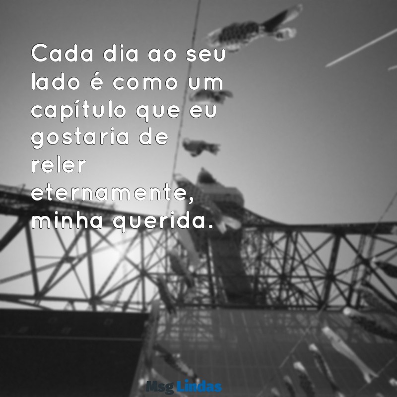 carta para mandar para namorada Cada dia ao seu lado é como um capítulo que eu gostaria de reler eternamente, minha querida.