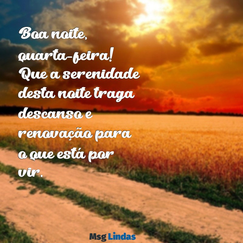 boa noite quarta Boa noite, quarta-feira! Que a serenidade desta noite traga descanso e renovação para o que está por vir.