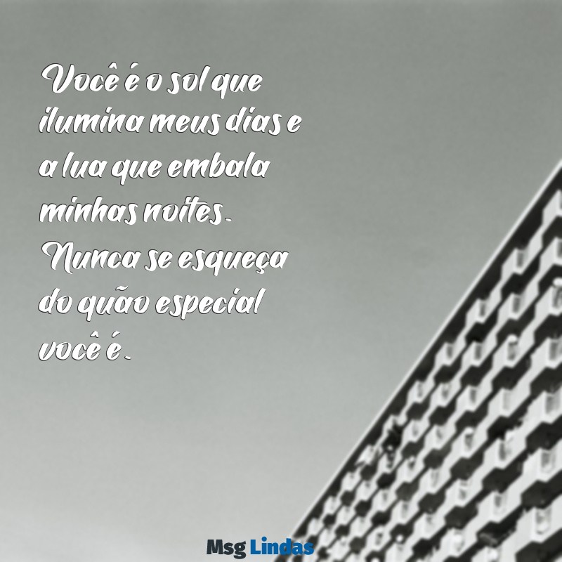 frases para filho tumblr Você é o sol que ilumina meus dias e a lua que embala minhas noites. Nunca se esqueça do quão especial você é.